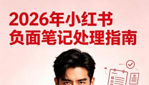 2026小红书负面笔记处理指南：不要让小误会毁掉你的大品牌！